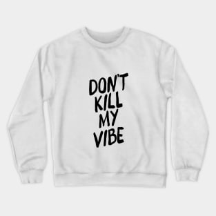 Don't Kill My Vibe Crewneck Sweatshirt